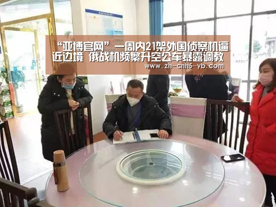 “亚博官网”一周内21架外国侦察机逼近边境 俄战机频繁升空公车暴露调教校花龙虾(图3) 亚博官网