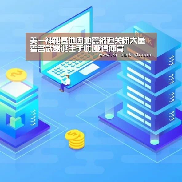 美一神秘基地因地震被迫关闭大量著名武器诞生于此|亚博体育(图1) 美一神秘基地因地震被迫关闭大量著名武器诞生于此|亚博体育(图1)