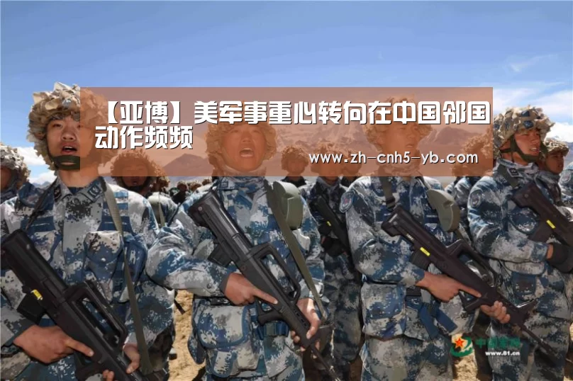 【亚博】美军事重心转向在中国邻国动作频频(图1)